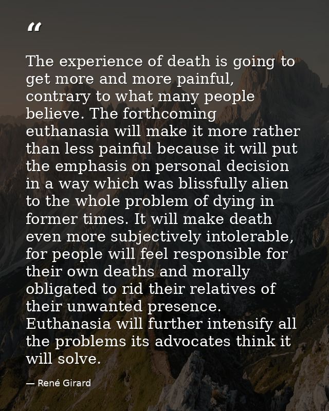 The experience of death is going to get more and more painful, contrary to what many people believe. The forthcoming eut — René Girard