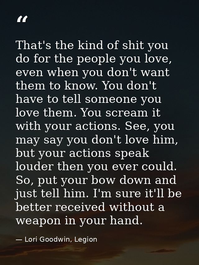 That's the kind of shit you do for the people you love, even when you don't want them to know. You don't have to tell so — Lori Goodwin, Legion