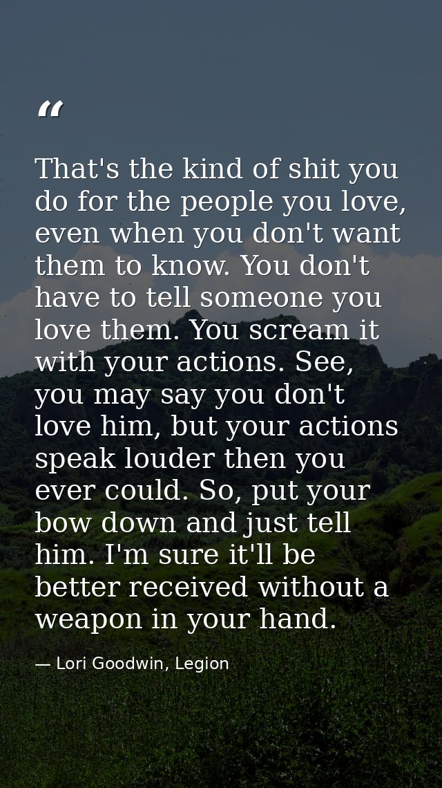 That's the kind of shit you do for the people you love, even when you don't want them to know. You don't have to tell so — Lori Goodwin, Legion