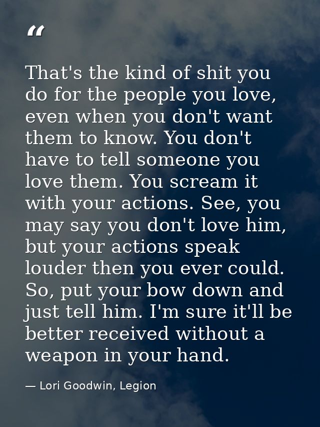 That's the kind of shit you do for the people you love, even when you don't want them to know. You don't have to tell so — Lori Goodwin, Legion