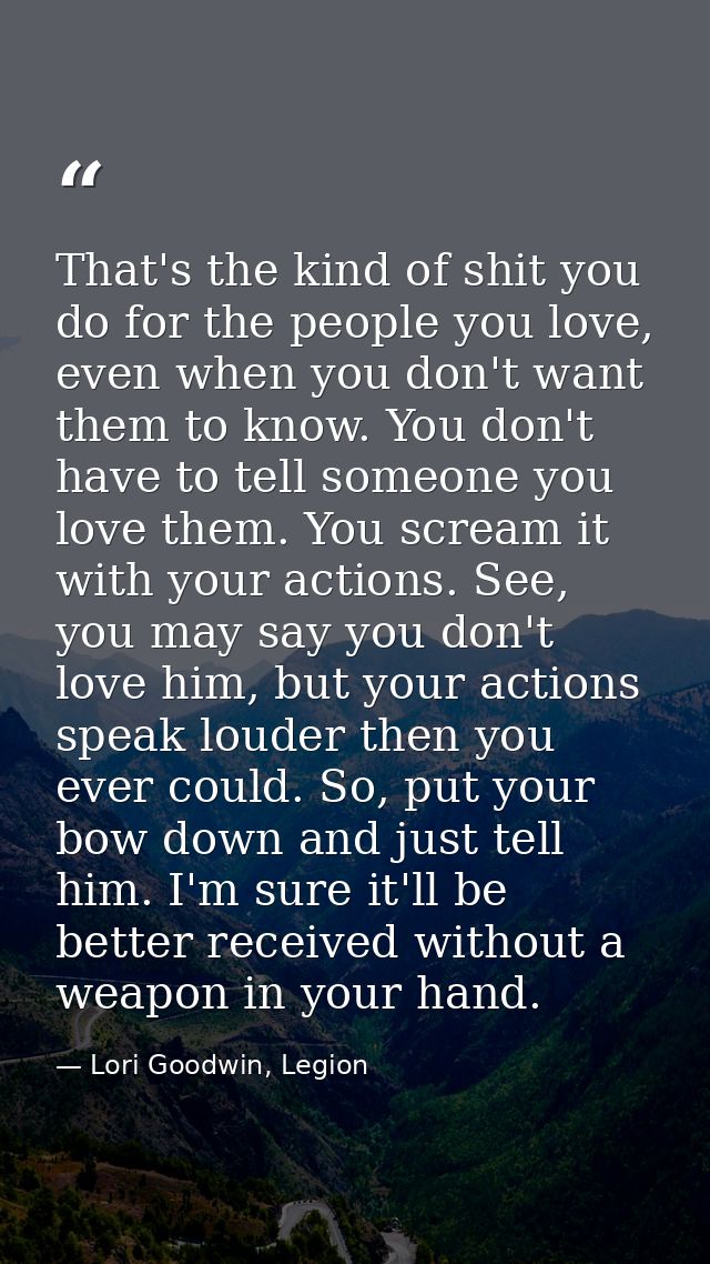 That's the kind of shit you do for the people you love, even when you don't want them to know. You don't have to tell so — Lori Goodwin, Legion