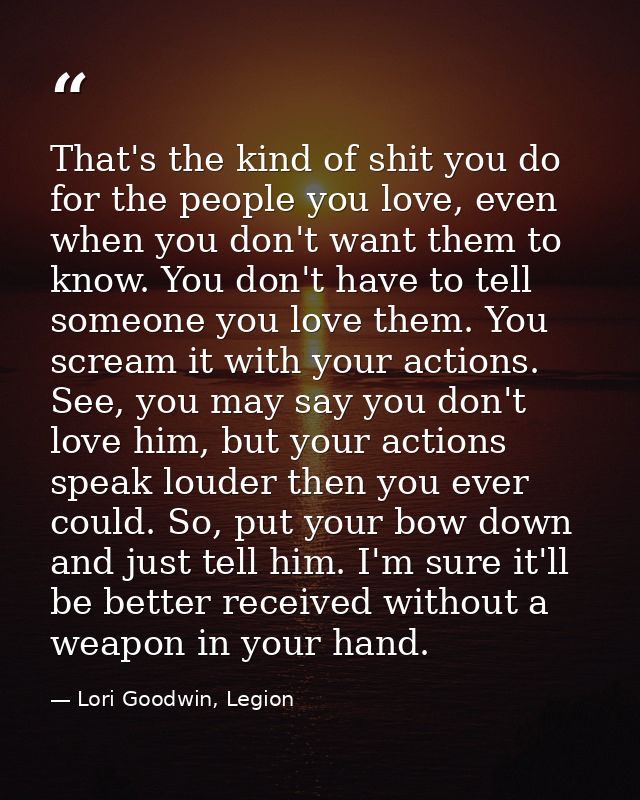 That's the kind of shit you do for the people you love, even when you don't want them to know. You don't have to tell so — Lori Goodwin, Legion