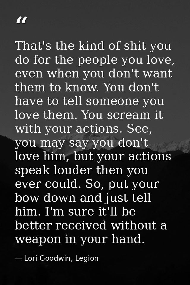 That's the kind of shit you do for the people you love, even when you don't want them to know. You don't have to tell so — Lori Goodwin, Legion