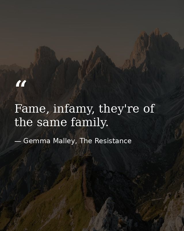 Fame, infamy, they're of the same family. — Gemma Malley, The Resistance