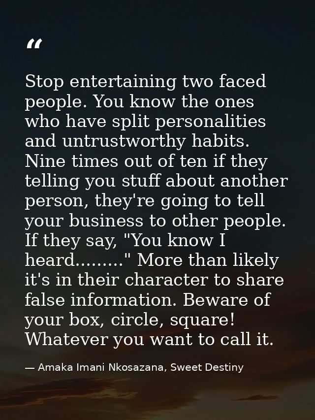 Stop entertaining two faced people. You know the ones who have split personalities and untrustworthy habits. Nine times  — Amaka Imani Nkosazana, Sweet Destiny