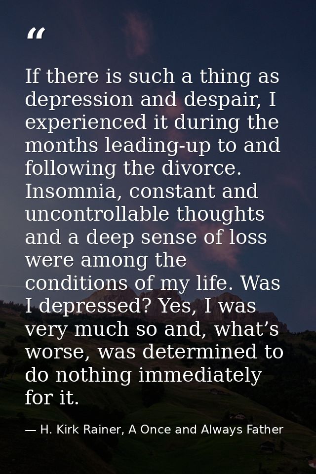 If there is such a thing as depression and despair, I experienced it during the months leading-up to and following the d — H. Kirk Rainer, A Once and Always Father