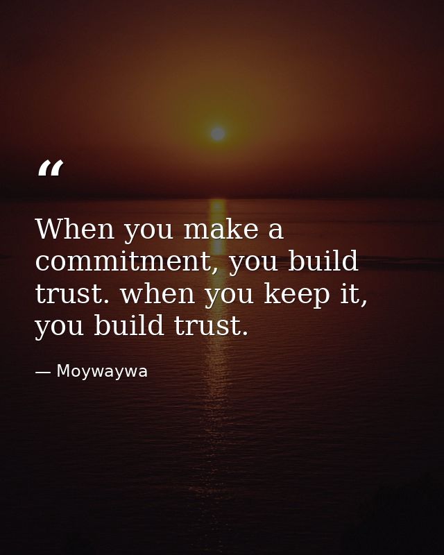 When you make a commitment, you build trust. when you keep it, you build trust. — Moywaywa