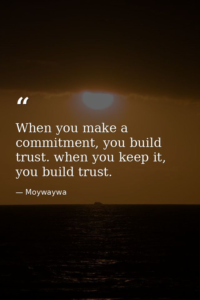 When you make a commitment, you build trust. when you keep it, you build trust. — Moywaywa
