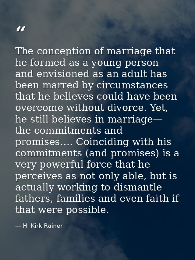 The conception of marriage that he formed as a young person and envisioned as an adult has been marred by circumstances  — H. Kirk Rainer