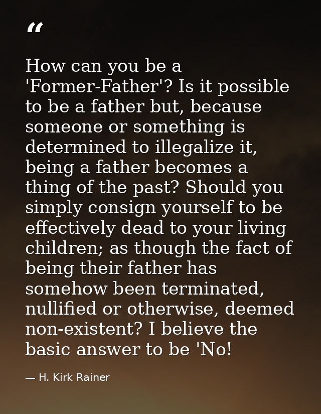How can you be a 'Former-Father'? Is it possible to be a father but, because someone or something is determined to illeg — H. Kirk Rainer