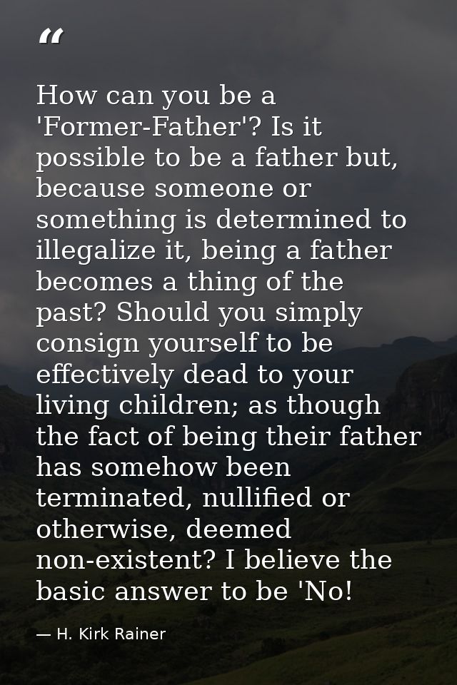 How can you be a 'Former-Father'? Is it possible to be a father but, because someone or something is determined to illeg — H. Kirk Rainer