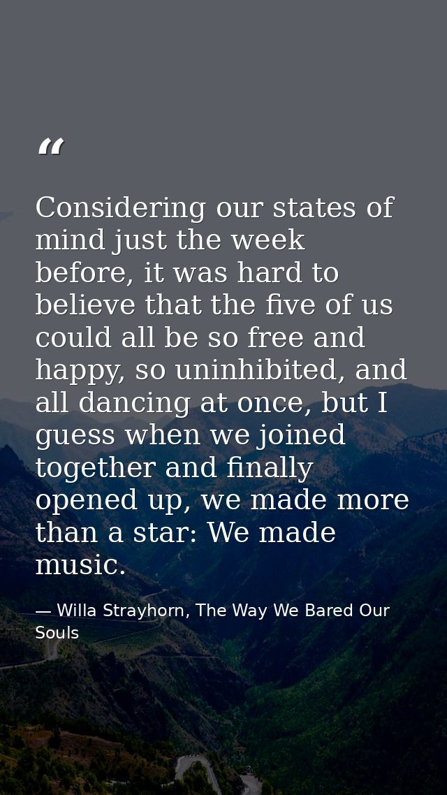 Considering our states of mind just the week before, it was hard to believe that the five of us could all be so free and — Willa Strayhorn, The Way We Bared Our Souls