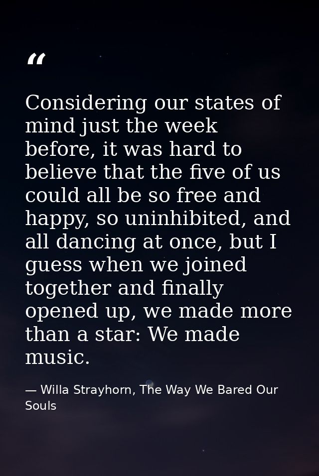 Considering our states of mind just the week before, it was hard to believe that the five of us could all be so free and — Willa Strayhorn, The Way We Bared Our Souls