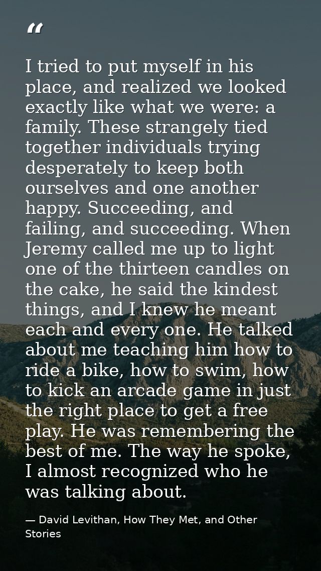 I tried to put myself in his place, and realized we looked exactly like what we were: a family. These strangely tied tog — David Levithan, How They Met, and Other Stories