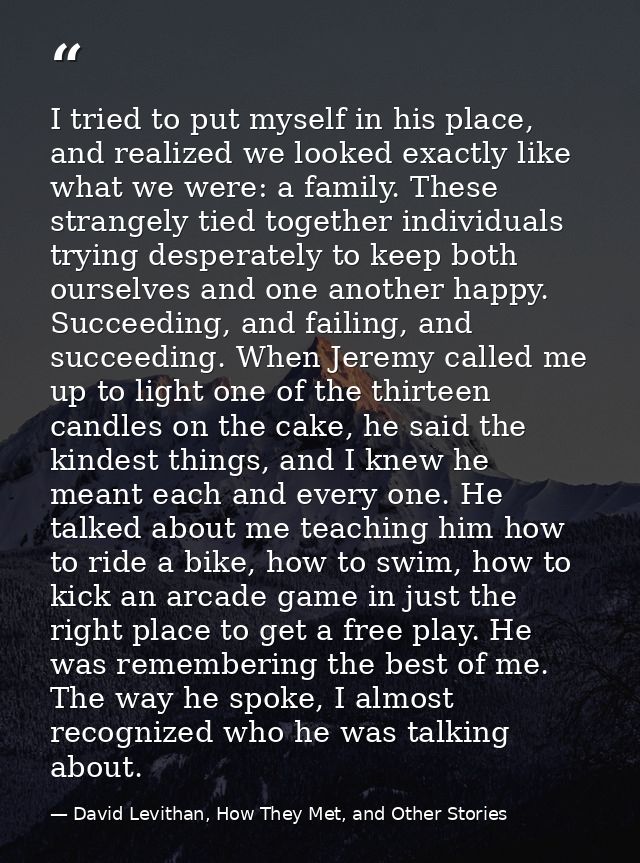 I tried to put myself in his place, and realized we looked exactly like what we were: a family. These strangely tied tog — David Levithan, How They Met, and Other Stories