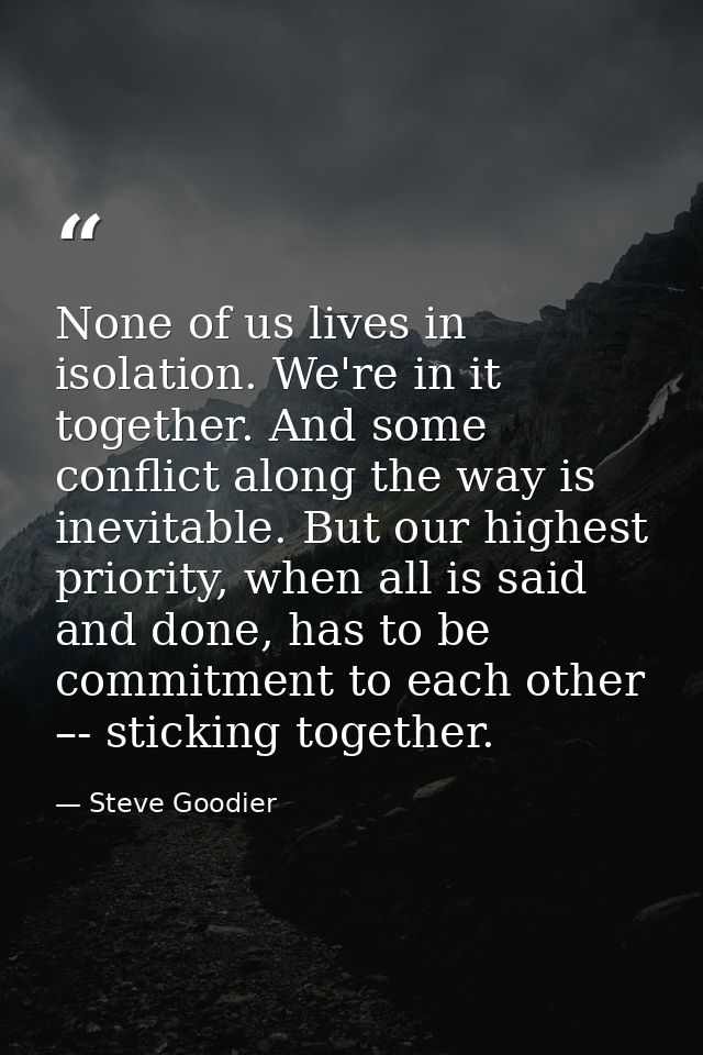None of us lives in isolation. We're in it together. And some conflict along the way is inevitable. But our highest prio — Steve Goodier
