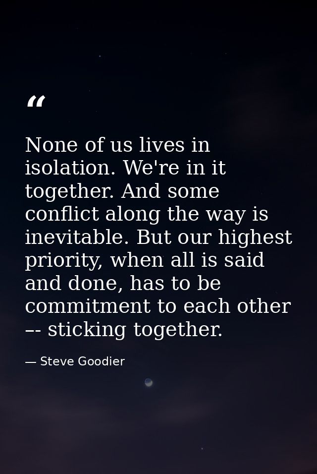 None of us lives in isolation. We're in it together. And some conflict along the way is inevitable. But our highest prio — Steve Goodier
