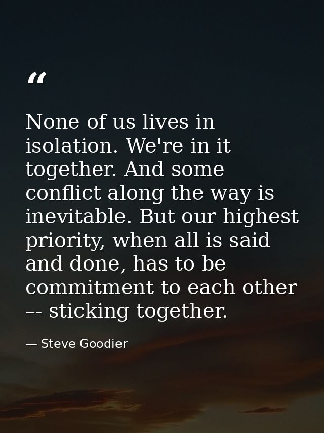 None of us lives in isolation. We're in it together. And some conflict along the way is inevitable. But our highest prio — Steve Goodier
