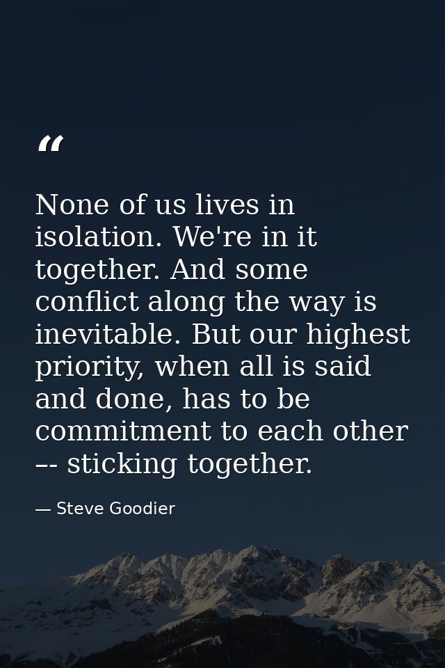 None of us lives in isolation. We're in it together. And some conflict along the way is inevitable. But our highest prio — Steve Goodier