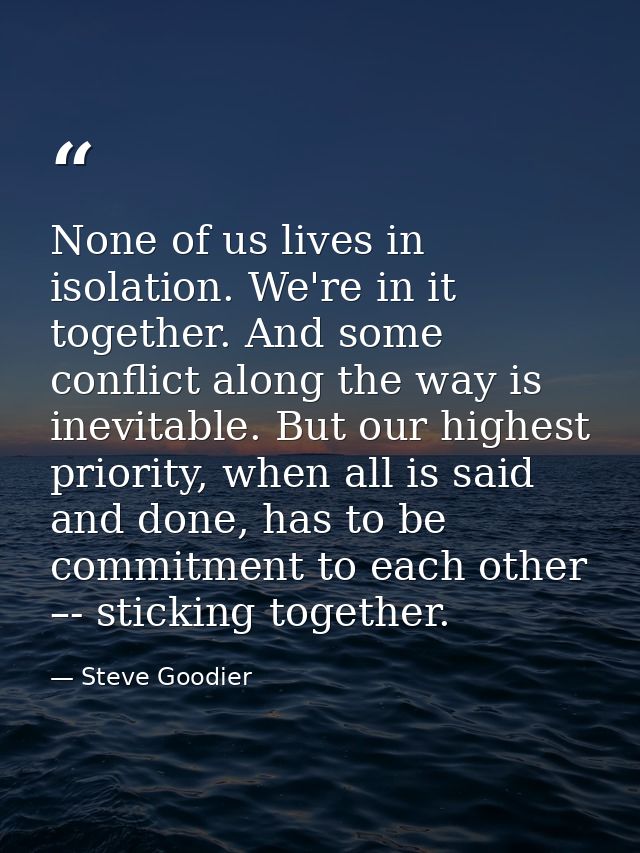 None of us lives in isolation. We're in it together. And some conflict along the way is inevitable. But our highest prio — Steve Goodier