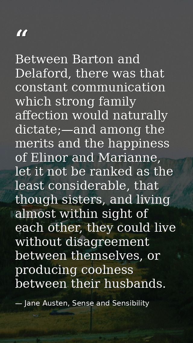 Between Barton and Delaford, there was that constant communication which strong family affection would naturally dictate — Jane Austen, Sense and Sensibility