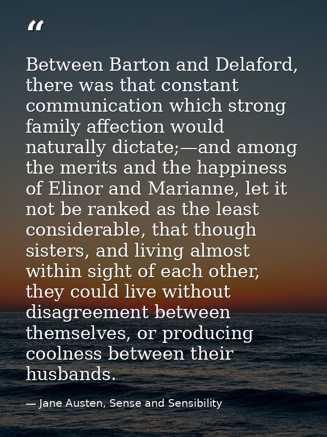 Between Barton and Delaford, there was that constant communication which strong family affection would naturally dictate — Jane Austen, Sense and Sensibility