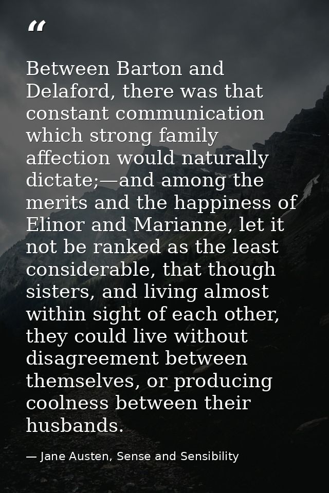 Between Barton and Delaford, there was that constant communication which strong family affection would naturally dictate — Jane Austen, Sense and Sensibility