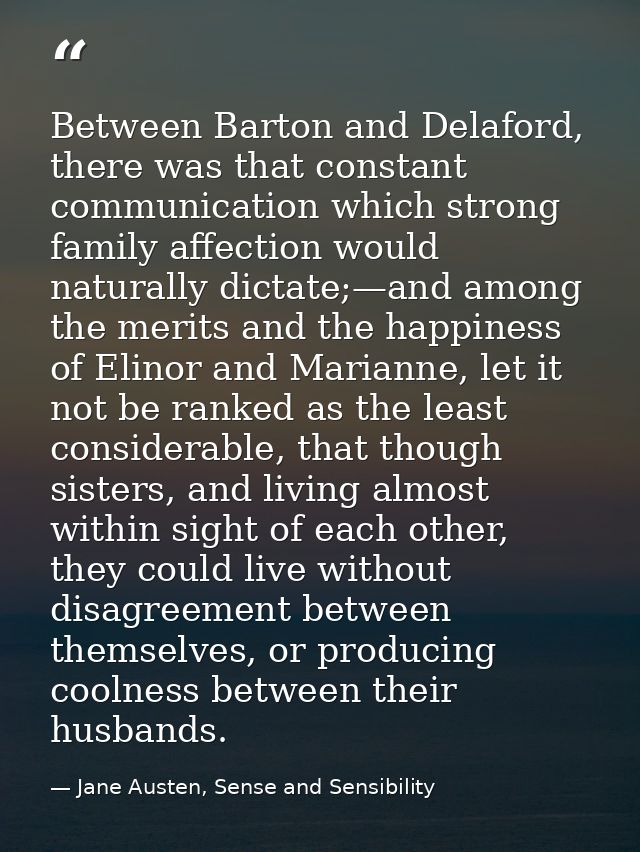 Between Barton and Delaford, there was that constant communication which strong family affection would naturally dictate — Jane Austen, Sense and Sensibility
