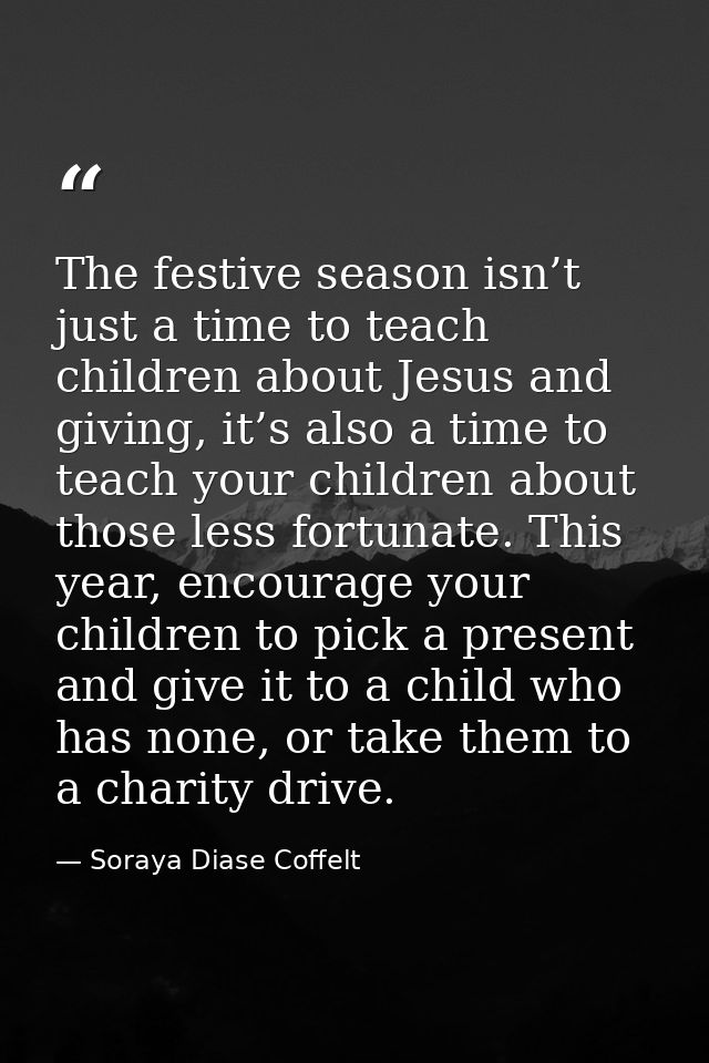 The festive season isn’t just a time to teach children about Jesus and giving, it’s also a time to teach your children a — Soraya Diase Coffelt