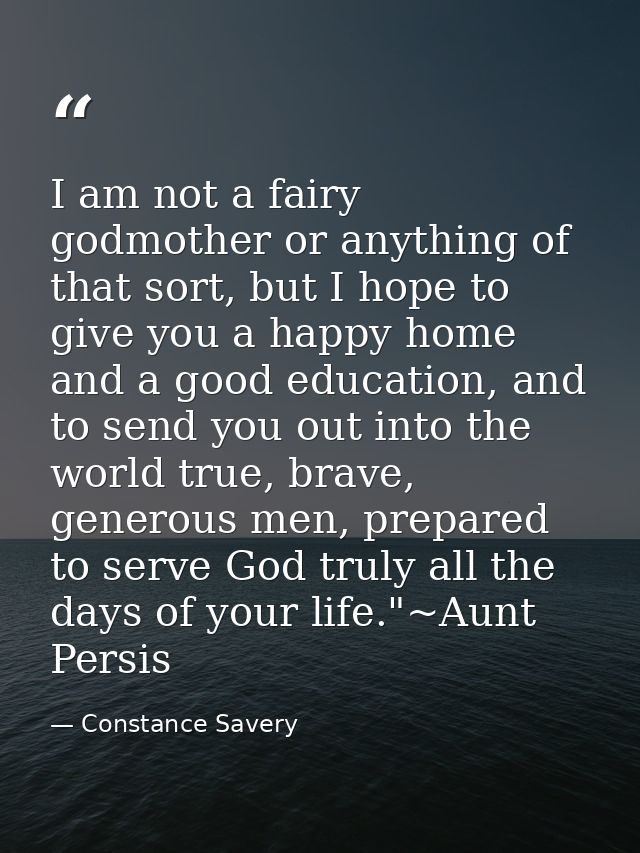 I am not a fairy godmother or anything of that sort, but I hope to give you a happy home and a good education, and to se — Constance Savery