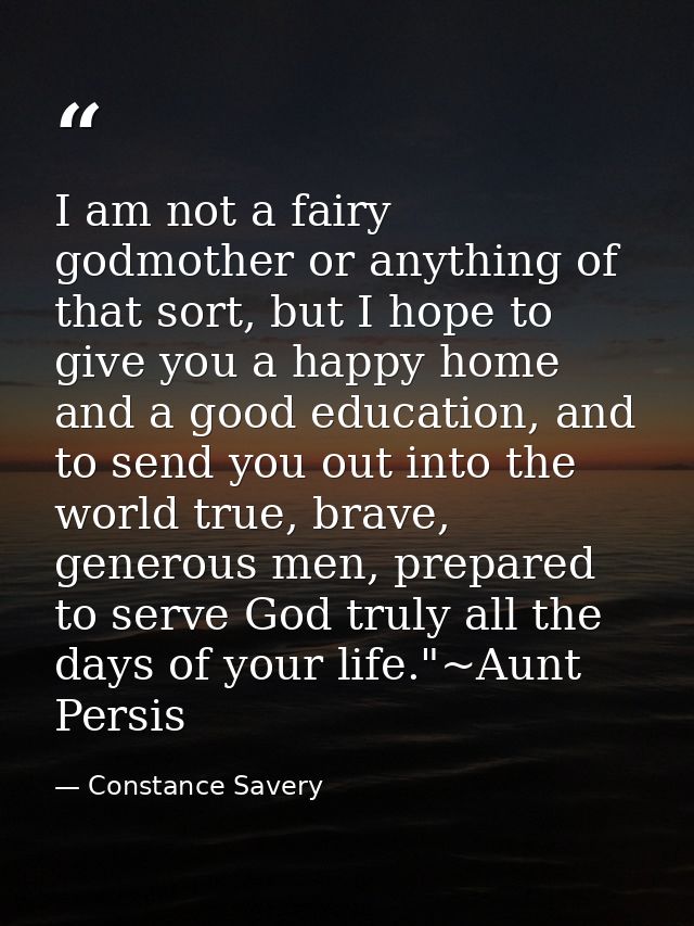 I am not a fairy godmother or anything of that sort, but I hope to give you a happy home and a good education, and to se — Constance Savery