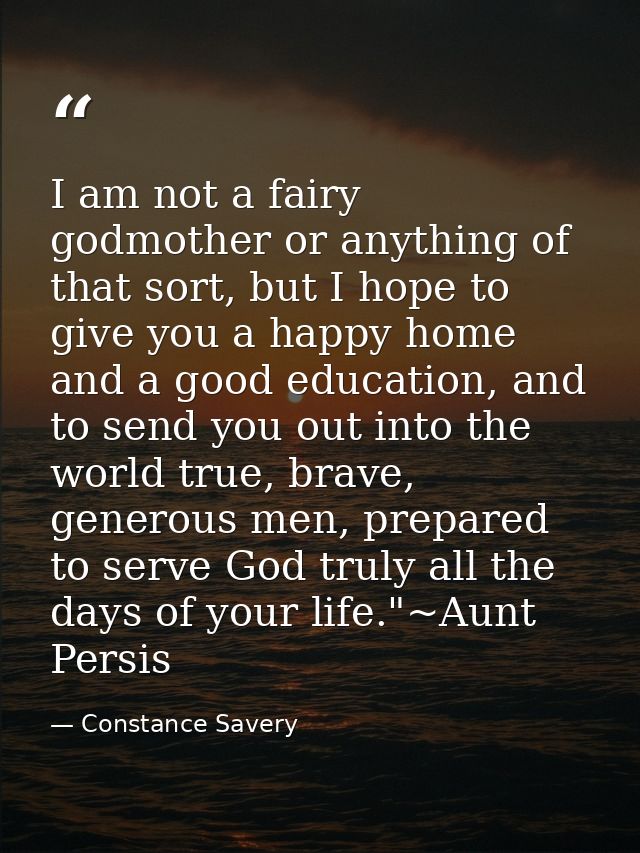 I am not a fairy godmother or anything of that sort, but I hope to give you a happy home and a good education, and to se — Constance Savery