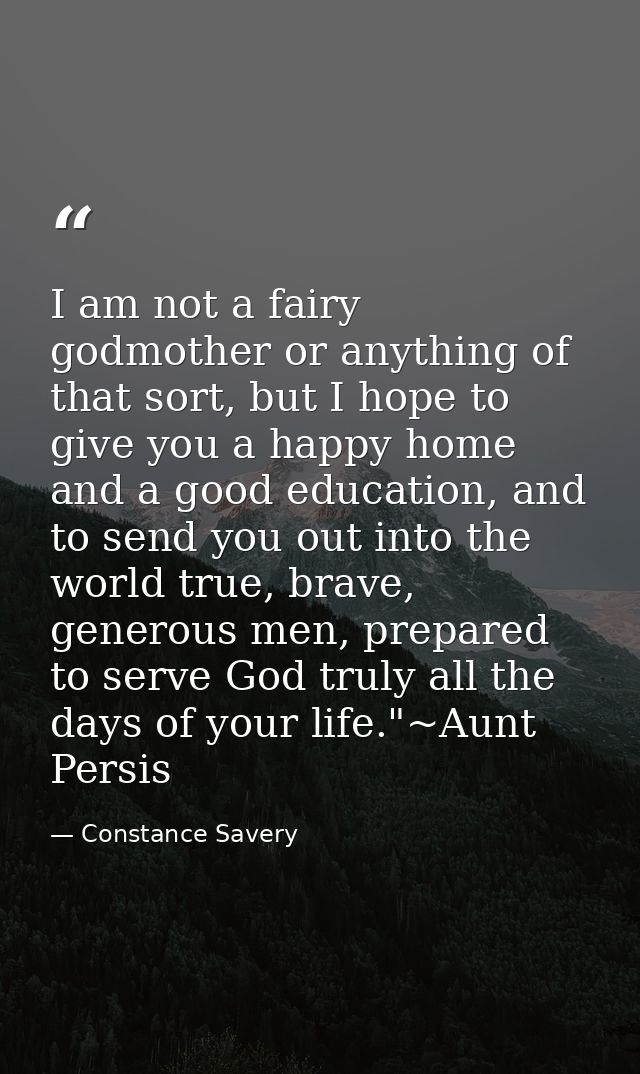 I am not a fairy godmother or anything of that sort, but I hope to give you a happy home and a good education, and to se — Constance Savery
