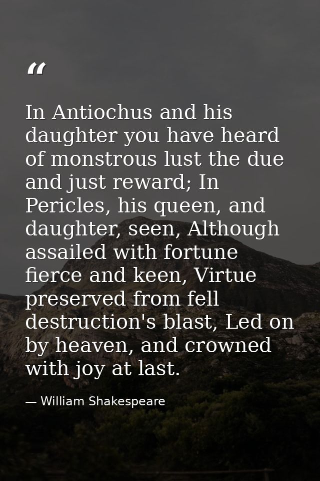 In Antiochus and his daughter you have heard of monstrous lust the due and just reward; In Pericles, his queen, and daug — William Shakespeare