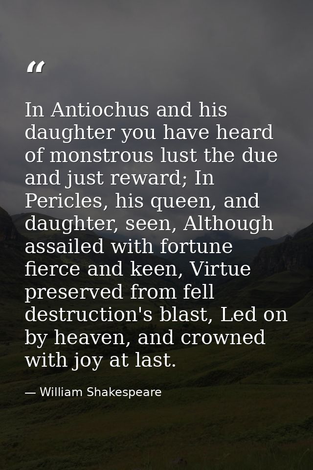 In Antiochus and his daughter you have heard of monstrous lust the due and just reward; In Pericles, his queen, and daug — William Shakespeare