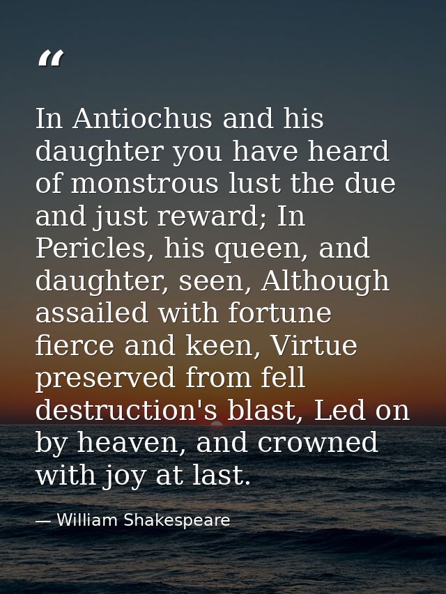 In Antiochus and his daughter you have heard of monstrous lust the due and just reward; In Pericles, his queen, and daug — William Shakespeare