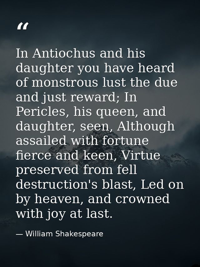 In Antiochus and his daughter you have heard of monstrous lust the due and just reward; In Pericles, his queen, and daug — William Shakespeare