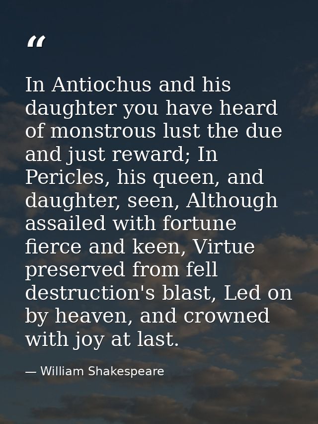 In Antiochus and his daughter you have heard of monstrous lust the due and just reward; In Pericles, his queen, and daug — William Shakespeare