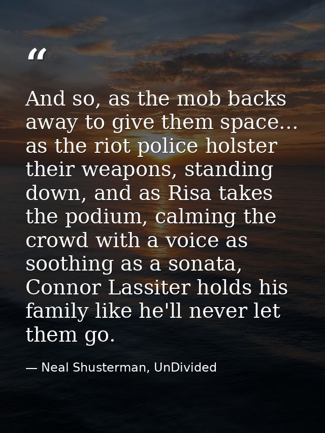 And so, as the mob backs away to give them space... as the riot police holster their weapons, standing down, and as Risa — Neal Shusterman, UnDivided