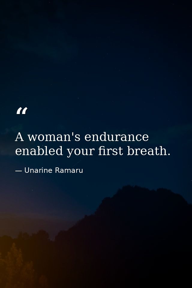 A woman's endurance enabled your first breath. — Unarine Ramaru