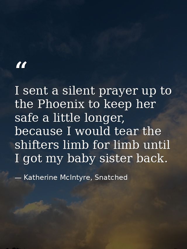 I sent a silent prayer up to the Phoenix to keep her safe a little longer, because I would tear the shifters limb for li — Katherine McIntyre, Snatched