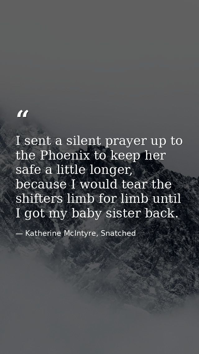 I sent a silent prayer up to the Phoenix to keep her safe a little longer, because I would tear the shifters limb for li — Katherine McIntyre, Snatched