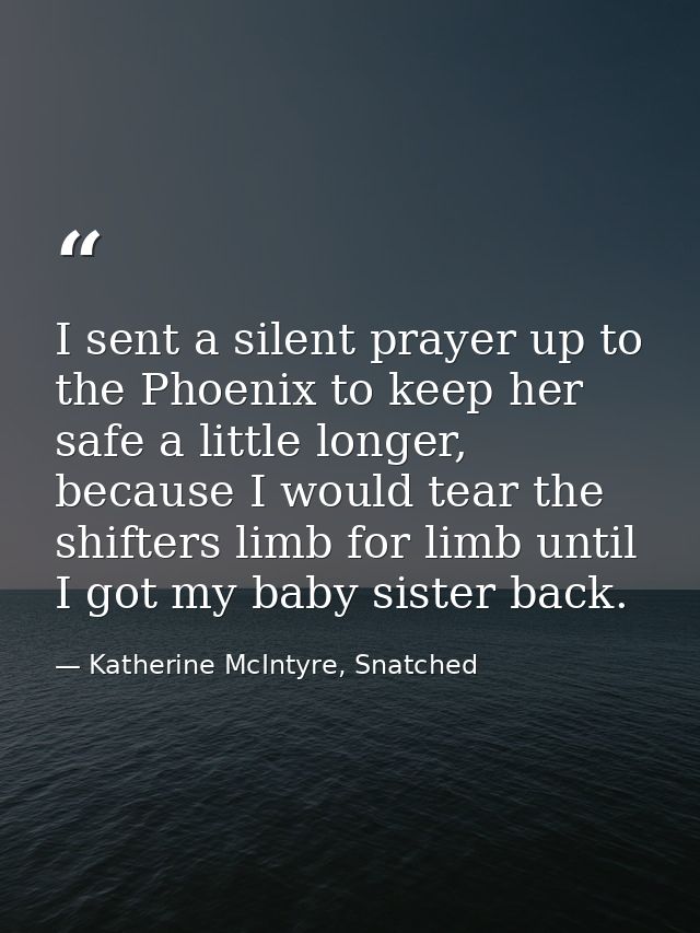 I sent a silent prayer up to the Phoenix to keep her safe a little longer, because I would tear the shifters limb for li — Katherine McIntyre, Snatched