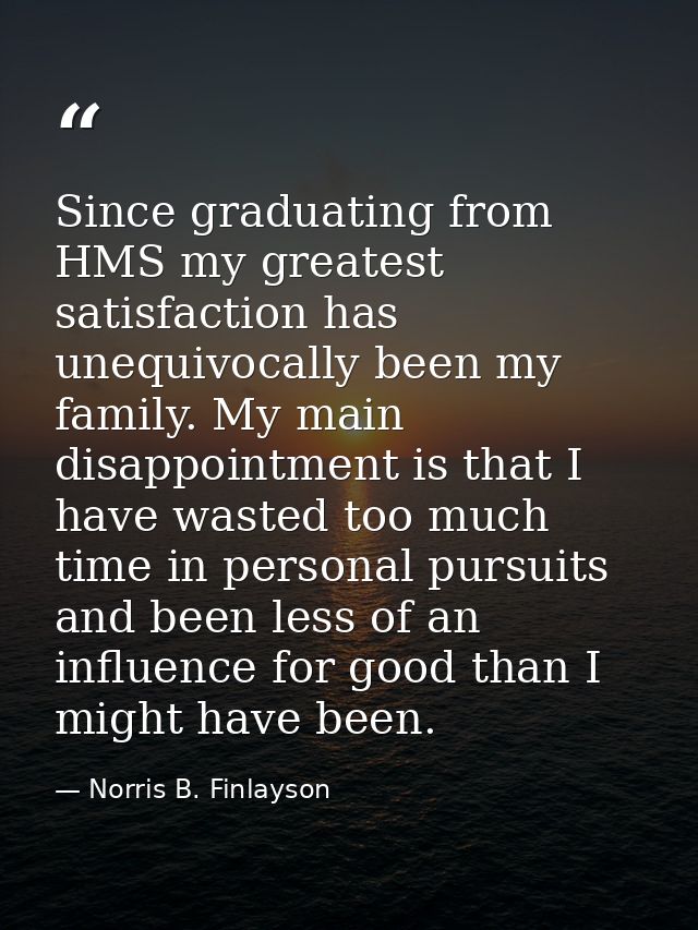 Since graduating from HMS my greatest satisfaction has unequivocally been my family. My main disappointment is that I ha — Norris B. Finlayson