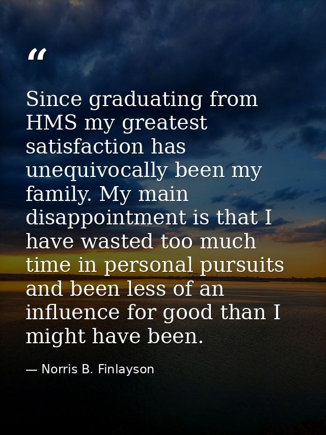 Since graduating from HMS my greatest satisfaction has unequivocally been my family. My main disappointment is that I ha — Norris B. Finlayson