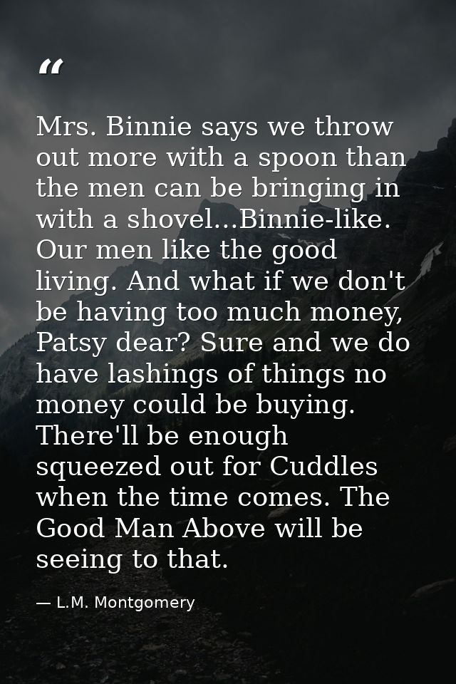 Mrs. Binnie says we throw out more with a spoon than the men can be bringing in with a shovel...Binnie-like. Our men lik — L.M. Montgomery