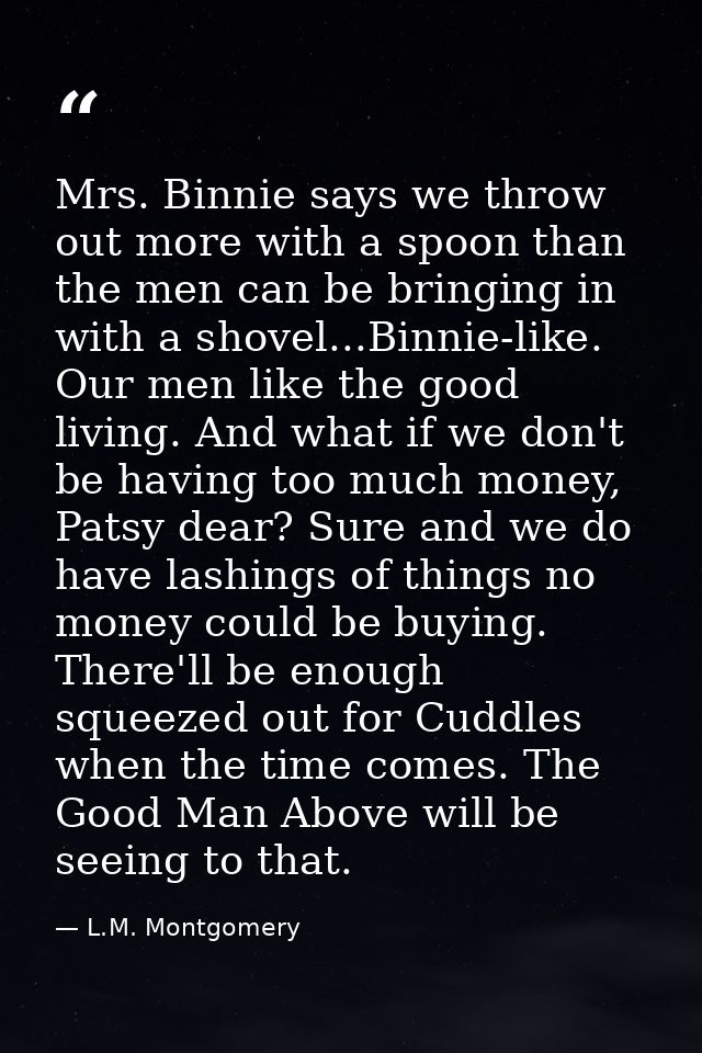 Mrs. Binnie says we throw out more with a spoon than the men can be bringing in with a shovel...Binnie-like. Our men lik — L.M. Montgomery