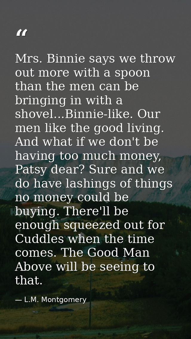 Mrs. Binnie says we throw out more with a spoon than the men can be bringing in with a shovel...Binnie-like. Our men lik — L.M. Montgomery