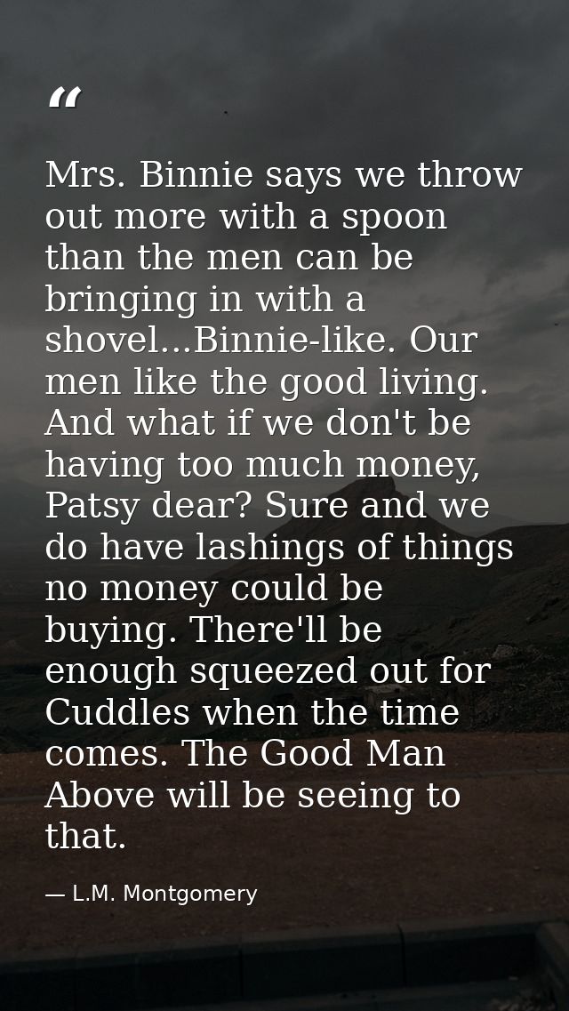 Mrs. Binnie says we throw out more with a spoon than the men can be bringing in with a shovel...Binnie-like. Our men lik — L.M. Montgomery
