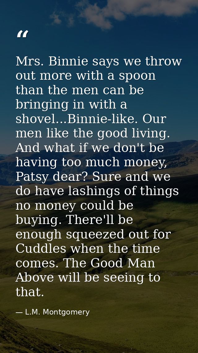 Mrs. Binnie says we throw out more with a spoon than the men can be bringing in with a shovel...Binnie-like. Our men lik — L.M. Montgomery